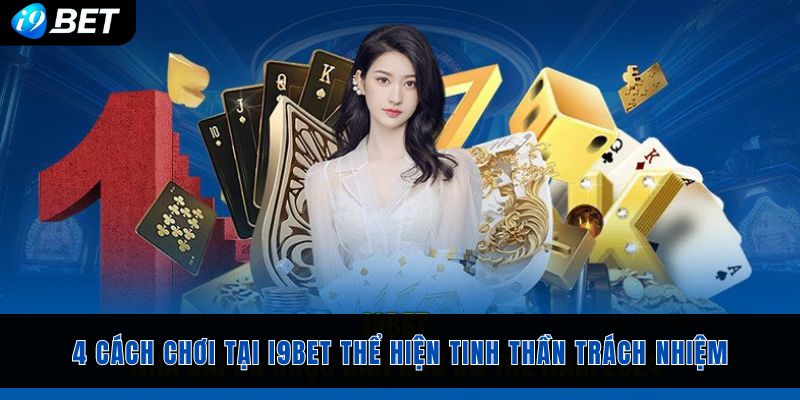 4 cách chơi tại i9bet thể hiện tinh thần trách nhiệm